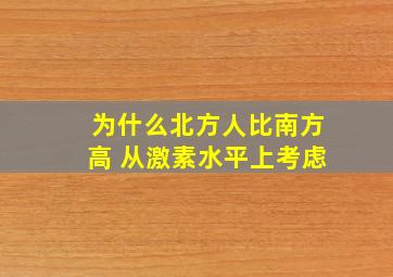 为什么北方人比南方高 从激素水平上考虑